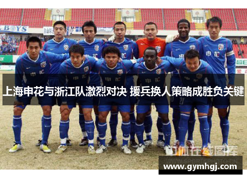 上海申花与浙江队激烈对决 援兵换人策略成胜负关键