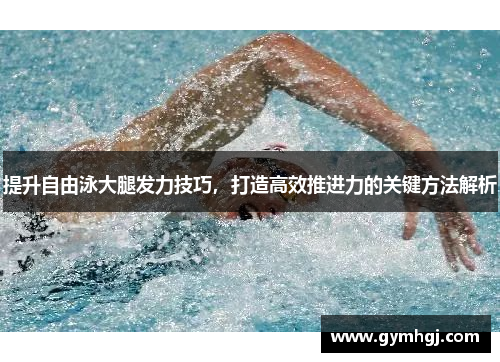 提升自由泳大腿发力技巧，打造高效推进力的关键方法解析