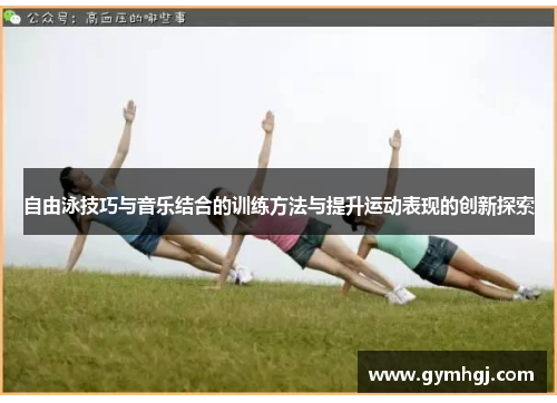 自由泳技巧与音乐结合的训练方法与提升运动表现的创新探索